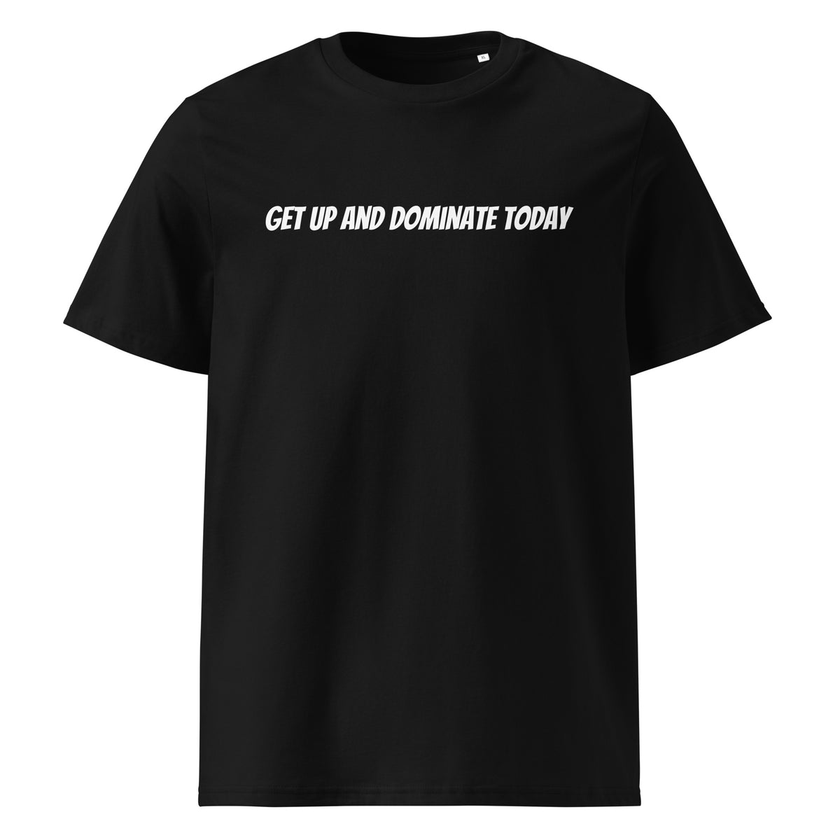 Unisex organic cotton t-shirt:  Get Up and Dominate Today