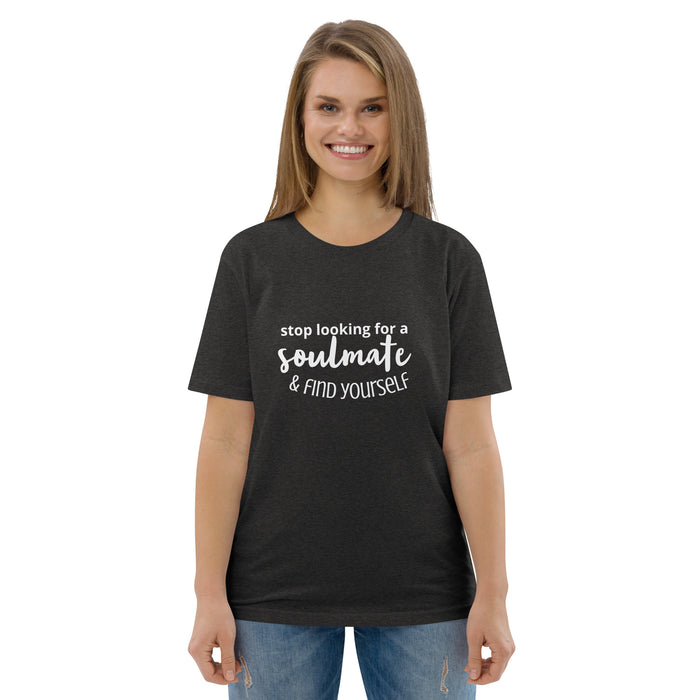 Unisex organic cotton t-shirt - Stop Looking for a Soulmate